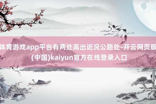 体育游戏app平台有两处高出近况公路处-开云网页版 (中国)kaiyun官方在线登录入口