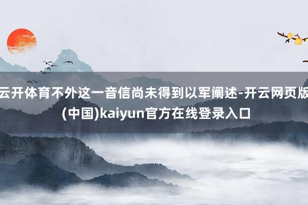 云开体育不外这一音信尚未得到以军阐述-开云网页版 (中国)kaiyun官方在线登录入口