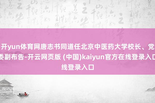 开yun体育网唐志书同道任北京中医药大学校长、党委副布告-开云网页版 (中国)kaiyun官方在线登录入口