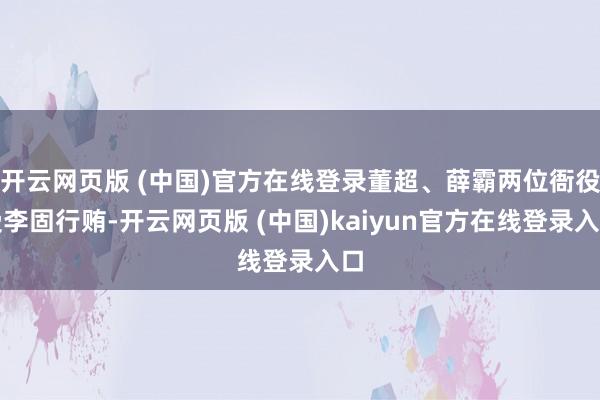 开云网页版 (中国)官方在线登录董超、薛霸两位衙役受李固行贿-开云网页版 (中国)kaiyun官方在线登录入口