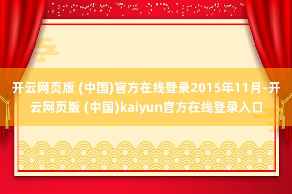 开云网页版 (中国)官方在线登录　　2015年11月-开云网页版 (中国)kaiyun官方在线登录入口