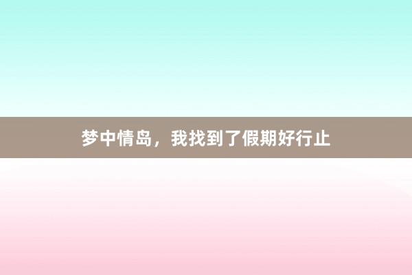 梦中情岛，我找到了假期好行止