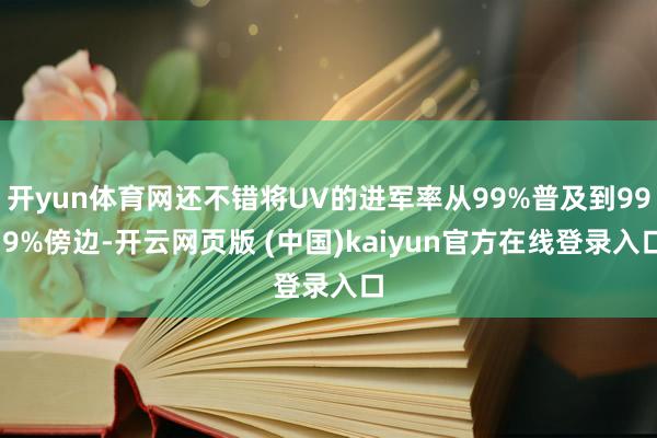 开yun体育网还不错将UV的进军率从99%普及到99.9%傍边-开云网页版 (中国)kaiyun官方在线登录入口