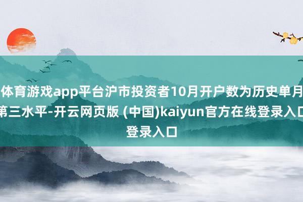 体育游戏app平台沪市投资者10月开户数为历史单月第三水平-开云网页版 (中国)kaiyun官方在线登录入口